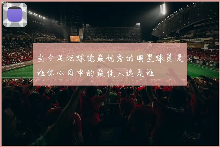 当今足坛球德最优秀的明星球员是谁你心目中的最佳人选是谁
