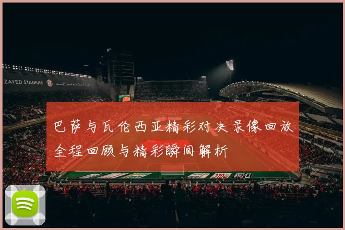 巴萨与瓦伦西亚精彩对决录像回放全程回顾与精彩瞬间解析