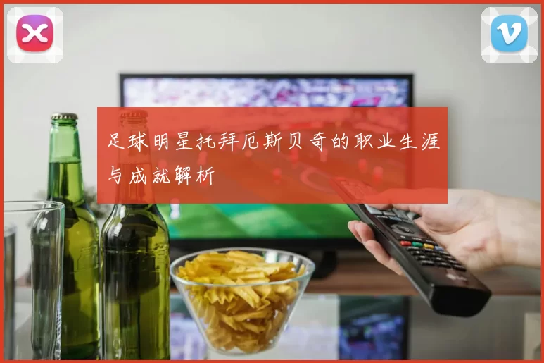 足球明星托拜厄斯贝奇的职业生涯与成就解析
