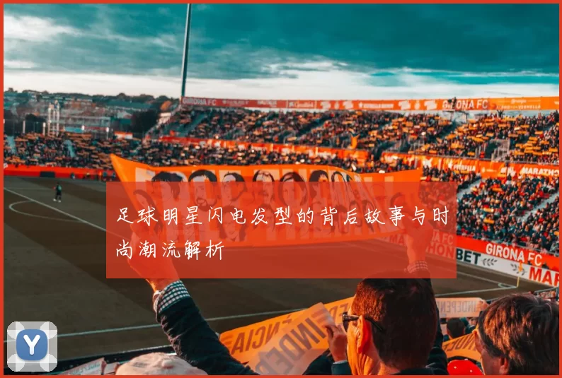 足球明星闪电发型的背后故事与时尚潮流解析