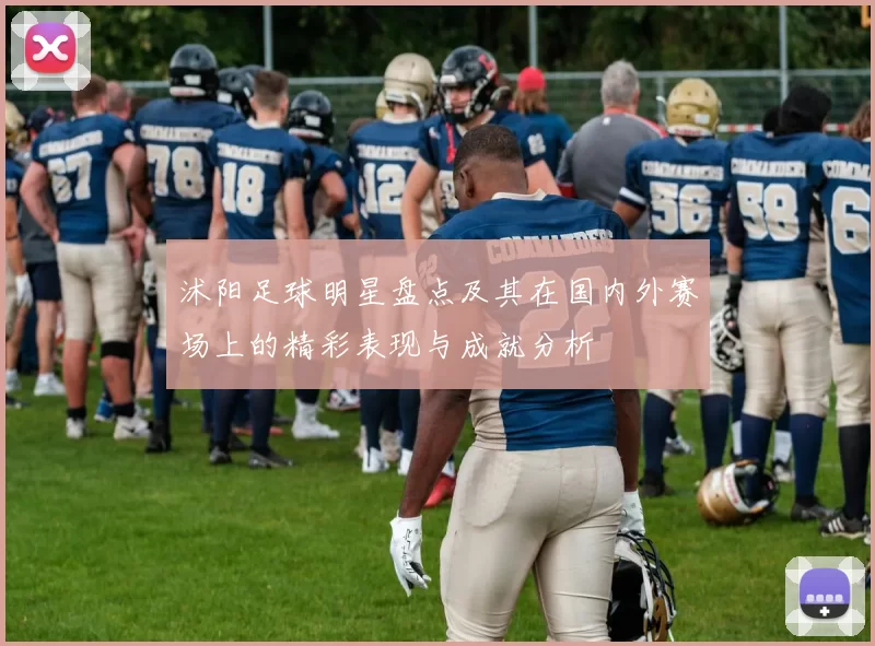 沭阳足球明星盘点及其在国内外赛场上的精彩表现与成就分析