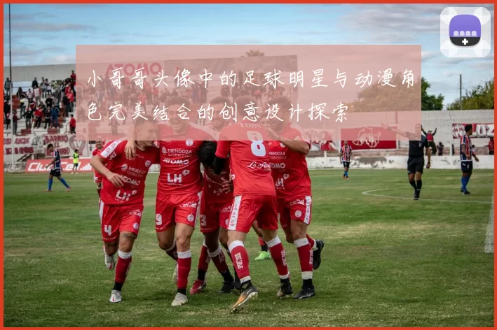 小哥哥头像中的足球明星与动漫角色完美结合的创意设计探索