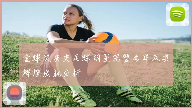金球奖历史足球明星完整名单及其辉煌成就分析