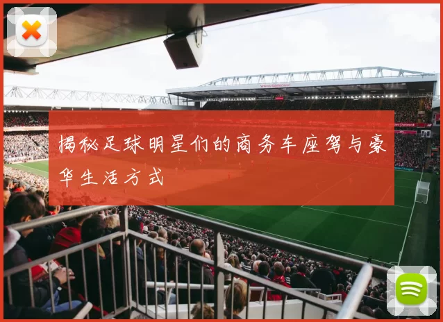 揭秘足球明星们的商务车座驾与豪华生活方式