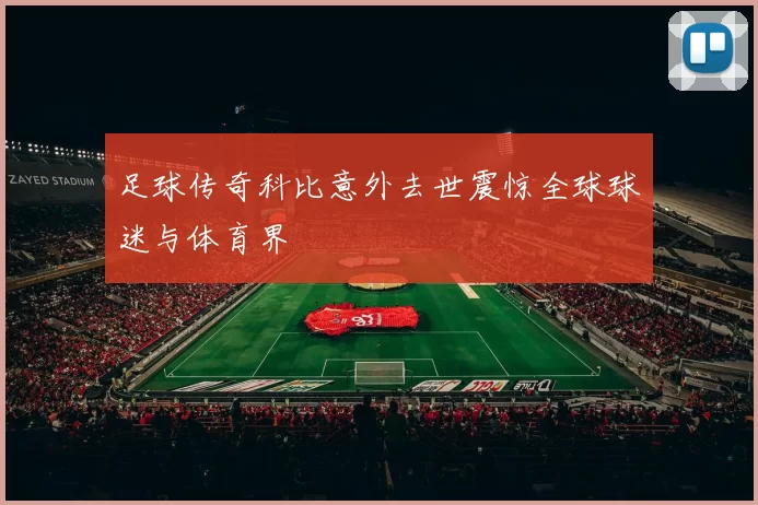 足球传奇科比意外去世震惊全球球迷与体育界